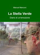 La Stella Verde. Diario di un'emozione di Manuel Manconi edito da ilmiolibro self publishing