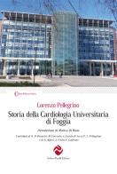 Storia della cardiologia universitaria di Foggia di Lorenzo Pellegrino edito da Andrea Pacilli Editore