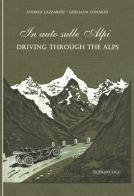 In auto sulle Alpi-Driving through the Alps. Ediz. bilingue di Andrea Lazzarini, Giuliana Lonardi edito da Scenari