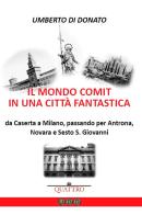 Il mondo COMIT in una città fantastica. Da Caserta a Milano, passando per Antrona, Novara e Sesto S. Giovanni di Umberto Di Donato edito da Quattro