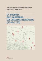 La Bolonia que abitaron los jesuitas hispanicos (1768-1773) di Inmaculada Fernandez Arrillaga, Elisabetta Marchetti edito da Dupress