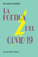 La poetica del Covid 19 di Alessandro Castellani edito da Robin