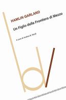 Un figlio della frontiera di mezzo di Hamlin Garland edito da Robin Edizioni