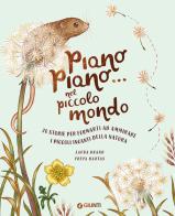 Piano piano... nel piccolo mondo. 20 storie per fermarti ad ammirare i piccoli incanti della natura. Ediz. a colori di Laura Brand edito da Giunti Editore