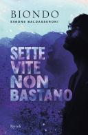 Sette vite non bastano di Biondo Simone Baldasseroni edito da Rizzoli