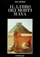 Il libro dei morti maya di Paul Arnold edito da Edizioni Mediterranee