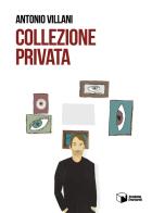 Collezione privata di Antonio Villani edito da Scatole Parlanti