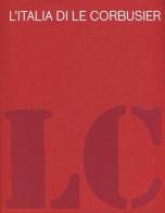 L' Italia di Le Corbusier. Catalogo della mostra (Roma, 18 ottobre 2012-13 febbraio 2013) edito da Mondadori Electa