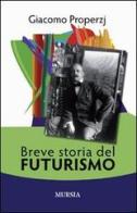 Breve storia del futurismo di Giacomo Properzj edito da Ugo Mursia Editore