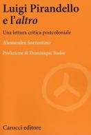 Luigi Pirandello e l'«altro». Una lettura critica postcoloniale di Alessandra Sorrentino edito da Carocci