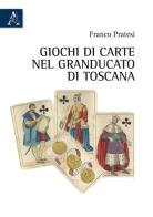 Giochi di carte nel Granducato di Toscana di Franco Pratesi edito da Aracne