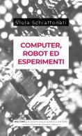 Computer, robot ed esperimenti di Viola Schiaffonati edito da Meltemi