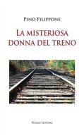 La misteriosa donna del treno di Pino Filippone edito da Piazza Editore