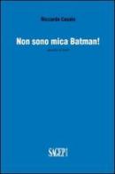 Non sono mica Batman! Raccolta di scritti di Riccardo Casale edito da SAGEP