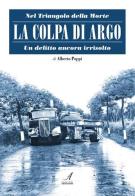 La colpa di Argo. Nel triangolo della morte, un delitto ancora irrisolto di Alberto Poppi edito da Edizioni Artestampa