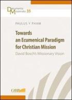 Towards an ecumenical paradigm for christian mission. David Bosch's missionary vision di Paulus Y. Pham edito da Pontificio Istituto Biblico