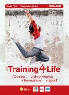 Training4life. Per le Scuole superiori di Paola Pajni, Massimo Lambertini, Piero Ambretti edito da Clio