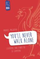 «You'll never walk alone». Liverpool, una dinastia di campioni di Manuel Magarini edito da Goalbook Edizioni