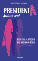 Presidenta anche no! Resistere al fascino del neo femminismo di Raffaella Frullone edito da Il Timone