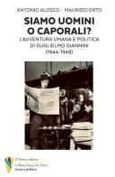 Siamo uomini o caporali? L'avventura umana e politica di Guglielmo Giannini (1944-1948) di Antonio Alosco, Maurizio Erto edito da D'Amico Editore