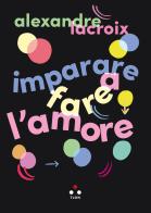 Imparare a fare l'amore di Alexandre Lacroix edito da Tlon