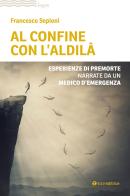 Al confine con l'aldilà. Esperienze di premorte narrate da un medico d'emergenza di Francesco Sepioni edito da Tau