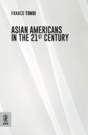 Asian Americans in the 21st Century di Franco Tondi edito da Aracne (Genzano di Roma)