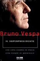 Il superpresidente. Che cosa cambia in Italia con Ciampi al Quirinale di Bruno Vespa edito da Mondadori