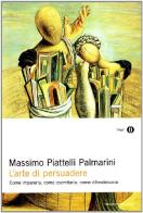 L' arte di persuadere di Massimo Piattelli Palmarini edito da Mondadori