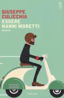 Essere Nanni Moretti di Giuseppe Culicchia edito da Mondadori