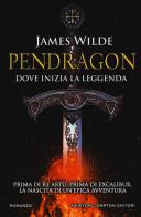 Pendragon. Dove inizia la leggenda di James Wilde edito da Newton Compton Editori