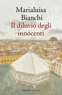 Il diluvio degli innocenti di Marialuisa Bianchi edito da Marsilio