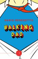 Walking Dad. Nato sotto il segno dei Gamberi di Dario Benedetto edito da bookabook
