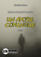 Un amore comunque. Mauro Baveni Detective di Massimo Zona edito da LFA Publisher