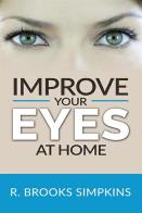 Improve your eyes at home di R. Brooks Simpkins edito da StreetLib