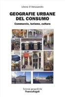 Geografie urbane del consumo. Commercio, turismo, cultura di Libera D'Alessandro edito da Franco Angeli