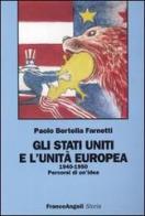 Gli Stati Uniti e l'unità europea (1940-1950). Percorsi di un'idea di Paolo Bertella Farnetti edito da Franco Angeli