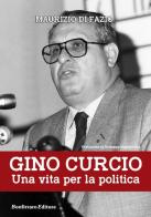 Gino Curcio. Una vita per la politica di Maurizio Di Fazio, Giuseppe Sammartino edito da Bonfirraro