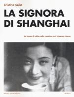 La signora di Shanghai. Le icone di stile nella moda e nel cinema cinese di Cristina Colet edito da Mondadori Bruno