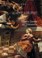 Almost a prophet. Henry James on Tintoretto di Rosella Mamoli Zorzi edito da Supernova