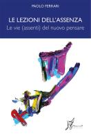 Le lezioni dell'assenza. Le vie (assenti) del nuovo pensare di Paolo Ferrari edito da O Barra O Edizioni