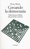 Cercando la democrazia. Dalla dittatura diffusa alla gerarchia condivisa di Bruno Musso edito da Il Nuovo Melangolo
