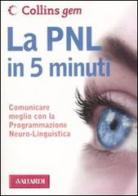La PNL in 5 minuti. Comunicare meglio con la Programmazione Neuro-Linguistica di Carolyn Boyes edito da Vallardi A.