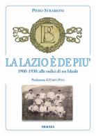 La Lazio è de più. 1900-1930: alle radici di un ideale di Piero Strabioni edito da Edizioni Eraclea