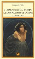 L' uomo contro gli uomini, la donna contro le donne. La grande causa di Margaret Fuller edito da Ortica Editrice