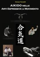 Aikido nelle arti espressive di movimento di Germano Tacconelli edito da Di Virgilio Editore
