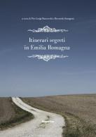 Itinerari segreti in Emilia Romagna di Pierluigi Bazzocchi, Riccardo Saragoni edito da Historica Edizioni