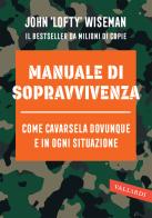 Manuale di sopravvivenza. Come cavarsela in ogni situazione, clima e ambiente di John Wiseman edito da Vallardi A.