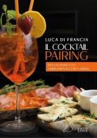 Il cocktail pairing. Per un perfetto abbinamento cibo-drink di Luca Di Francia edito da Edizioni LSWR