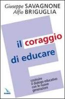 Il coraggio di educare. Costruire il dialogo educativo con le nuove generazioni di Giuseppe Savagnone, Alfio Briguglia edito da Editrice Elledici